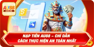 Nạp Tiền AU88 – Chỉ Dẫn Cách Thực Hiện An Toàn Nhất